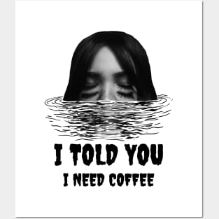 I told you i need my coffee Posters and Art